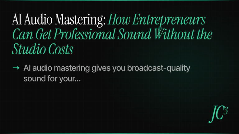 Cover image for AI Audio Mastering: How Entrepreneurs Can Get Professional Sound Without the Studio Costs
