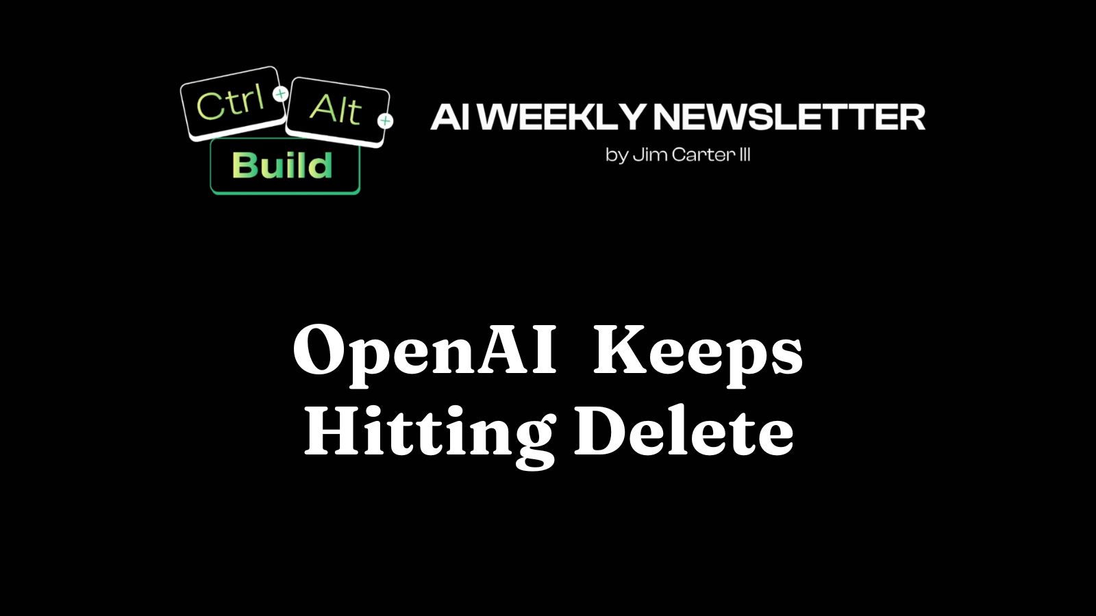 OpenAI Keeps Hitting Delete