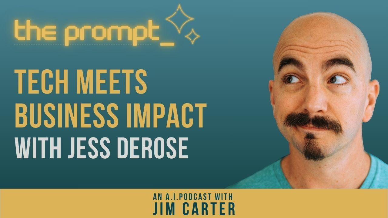 Jim Carter The Prompt - Tech Meets Business Impact with Jess DeRose